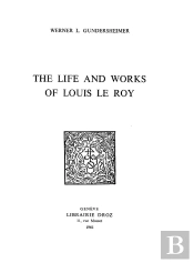 The Life And Works Of Louis Le Roy