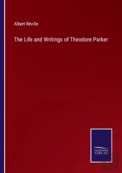 The Life And Writings Of Theodore Parker