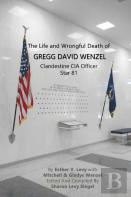 The Life And Wrongful Death Of Gregg David Wenzel, Clandestine Cia Officer Star 81