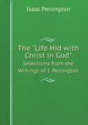 The Life Hid With Christ In God Selections From The Writings Of I. Penington