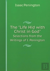 The Life Hid With Christ In God Selections From The Writings Of I. Penington