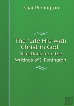 Bertrand.pt - The Life Hid With Christ In God Selections From The Writings Of I. Penington