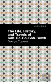 The Life, History And Travels Of Kah-Ge-Ga-Gah-Bowh