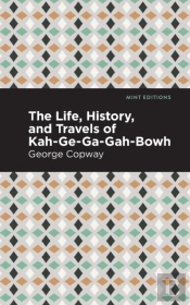 The Life, History And Travels Of Kah-Ge-Ga-Gah-Bowh