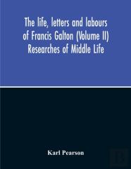 The Life, Letters And Labours Of Francis Galton (Volume Ii) Researches Of Middle Life