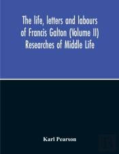 The Life, Letters And Labours Of Francis Galton (Volume Ii) Researches Of Middle Life
