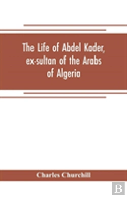 Bertrand.pt - The Life Of Abdel Kader, Ex-Sultan Of The Arabs Of Algeria; Written From His Own Dictation, And Comp. From Other Authentic Sources