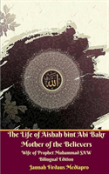 The Life Of Aishah Bint Abi Bakr Mother Of The Believers Wife Of Prophet Muhammad Saw Bilingual Edition Standar Version