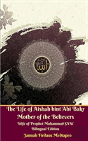 The Life Of Aishah Bint Abi Bakr Mother Of The Believers Wife Of Prophet Muhammad Saw Bilingual Edition Standar Version
