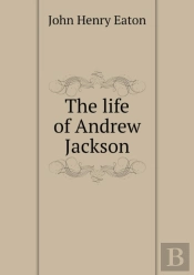 The Life Of Andrew Jackson