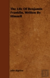 The Life Of Benjamin Franklin, Written B