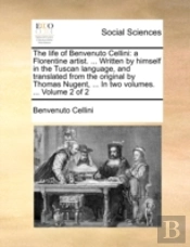 The Life Of Benvenuto Cellini: A Florent