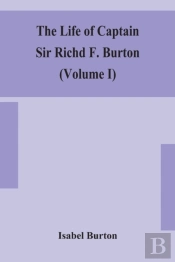 The Life Of Captain Sir Richd F. Burton (Volume I)