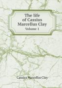 The Life Of Cassius Marcellus Clay Volume 1