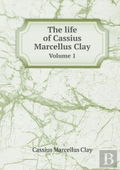 The Life Of Cassius Marcellus Clay Volume 1
