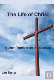 The Life Of Christ: Golden Truths From T