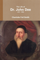 The Life Of Dr. John Dee (1527 - 1608)