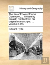 The Life Of Edward Earl Of Clarendon, ..