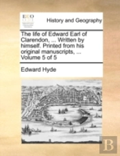The Life Of Edward Earl Of Clarendon, ..