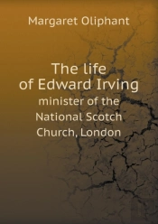 The Life Of Edward Irving Minister Of The National Scotch Church, London