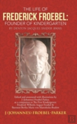 Bertrand.pt - The Life Of Frederick Froebel: Founder Of Kindergarten By Denton Jacques Snider (1900): Edited And Annotated With Illustrations By J (Johannes) Froebe