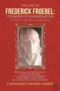 Bertrand.pt - The Life Of Frederick Froebel: Founder Of Kindergarten By Denton Jacques Snider (1900): Edited And Annotated With Illustrations By J (Johannes) Froebe