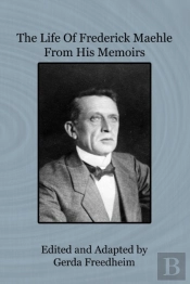 The Life Of Frederick Maehle From His Memoirs