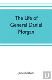 The Life Of General Daniel Morgan