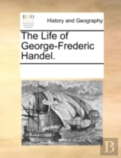 The Life Of George-Frederic Handel.