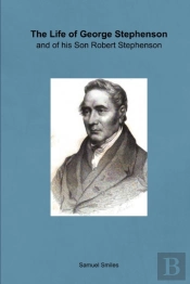 The Life Of George Stephenson And Of His Son Robert Stephenson
