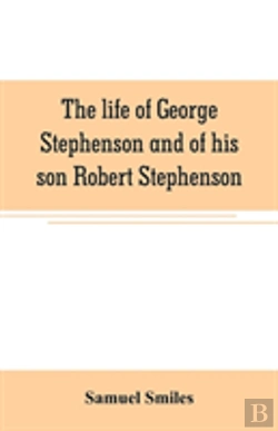 Bertrand.pt - The Life Of George Stephenson And Of His Son Robert Stephenson
