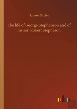 Bertrand.pt - The Life Of George Stephenson And Of His Son Robert Stepheson