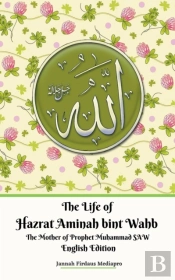 The Life Of Hazrat Aminah Bint Wahb The