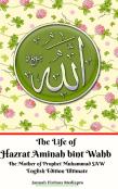 The Life Of Hazrat Aminah Bint Wahb The Mother Of Prophet Muhammad Saw English Edition Ultimate