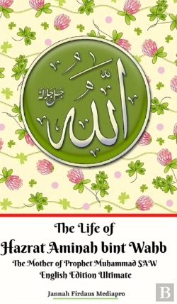 Bertrand.pt - The Life Of Hazrat Aminah Bint Wahb The Mother Of Prophet Muhammad Saw English Edition Ultimate