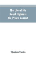The Life Of His Royal Highness The Prince Consort