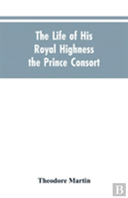 Bertrand.pt - The Life Of His Royal Highness The Prince Consort