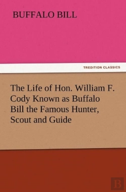 Bertrand.pt - The Life Of Hon. William F. Cody Known As Buffalo Bill The Famous Hunter, Scout And Guide