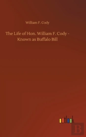 The Life Of Hon. William F. Cody - Known As Buffalo Bill