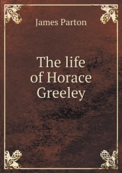 The Life Of Horace Greeley