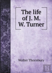 The Life Of J. M. W. Turner