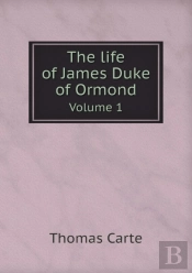 The Life Of James Duke Of Ormond Volume 1