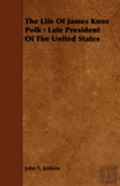 The Life Of James Knox Polk : Late Presi