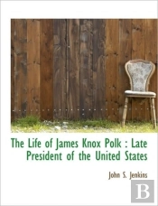 The Life Of James Knox Polk : Late Presi