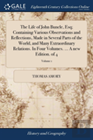 The Life Of John Buncle, Esq; Containing Various Observations And Reflections, Made In Several Parts Of The World, And Many Extraordinary Relations. In Four Volumes. ... A New Edition. Of 4; Volume 1