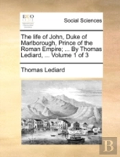 The Life Of John, Duke Of Marlborough, Prince Of The Roman Empire; ... By Thomas Lediard, ...  Volume 1 Of 3