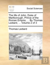 The Life Of John, Duke Of Marlborough, Prince Of The Roman Empire; ... By Thomas Lediard, ...  Volume 2 Of 3