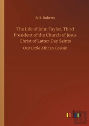 The Life Of John Taylor, Third President Of The Church Of Jesus Christ Of Latter-Day Saints