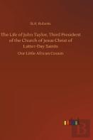 The Life Of John Taylor, Third President Of The Church Of Jesus Christ Of Latter-Day Saints
