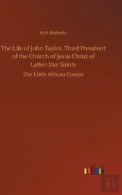 The Life Of John Taylor, Third President Of The Church Of Jesus Christ Of Latter-Day Saints